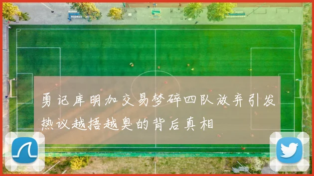 勇记库明加交易梦碎四队放弃引发热议越捂越臭的背后真相
