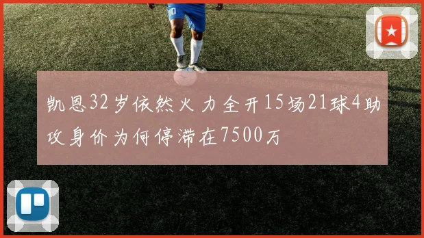 凯恩32岁依然火力全开15场21球4助攻身价为何停滞在7500万